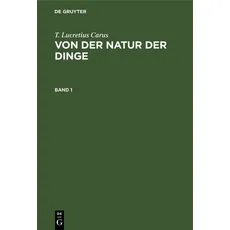 T. Lucretius Carus: Von der Natur der Dinge / T. Lucretius Carus: Von der Natur der Dinge. Band 1
