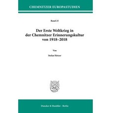 Der Erste Weltkrieg in der Chemnitzer Erinnerungskultur von 1918–2018.