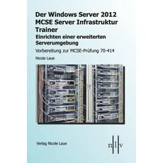 Der Windows Server 2012 MCSE Server Infrastruktur Trainer, Einrichten einer erweiterten Serverumgebung, Vorbereitung zur MCSE-Prüfung 70-414