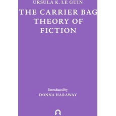 The Carrier Bag Theory of Fiction (Terra Ignota, 1, Band 1)